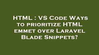 HTML : VS Code Ways to prioritize HTML emmet over Laravel Blade Snippets?