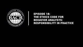 Episode 18: The Ethics Code for Behavior Analysts: Responsibility in Practice