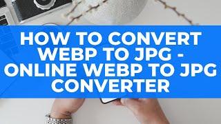 How To Convert WEBP TO JPG - Online WEBP TO JPG Converter [October 2020]