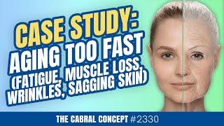 Case Study: Aging Too Fast (Fatigue, Muscle Loss, Wrinkles, Sagging Skin) | Cabral Concept 2330