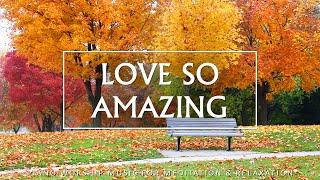 Love So Amazing: Soaking Worship, Prayer Music & Healing Music With Scriptures Fall |Christian Piano