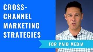 Cross-Channel Marketing Strategies For Paid Media That Work