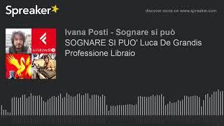 SOGNARE SI PUO' Luca De Grandis Professione Libraio