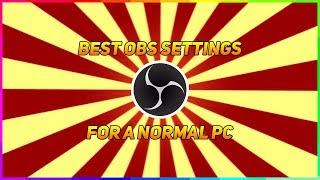 BEST OBS SETTINGS FOR A NORMAL/BAD PC (2017)