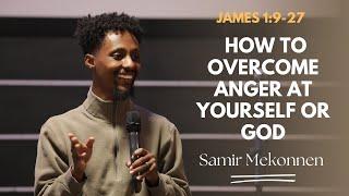 James 1:9-27: How to overcome anger at yourself or God | Samir Mekonnen