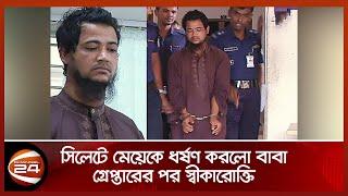 সিলেটে মেয়েকে ধর্ষণ করলো বাবা, গ্রেপ্তারের পর স্বীকারোক্তি