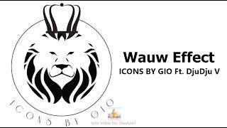 ICONS BY GIO - Wauw Effect Ft. DjuDju V (lyrics)