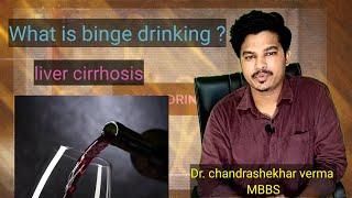 What is binge drinking / liver cirrhosis? dr.chandrashekhar verma MBBS