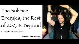 The Solstice Energies, the Rest of 2025 & Beyond ∞9D Arcturian Council, Channeled by Daniel Scranton