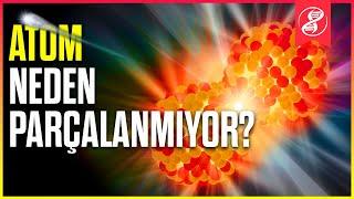 Güçlü Nükleer Kuvvet: Atom Neden Kendiliğinden Parçalanmıyor?