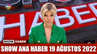 Show Ana Haber 19 Ağustos 2022