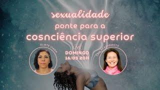 Sexualidade - uma ponte para a consciência superior com Eliete Viana
