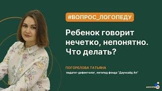 Ребенок говорит нечетко, непонятно. Что делать?