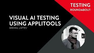 Testing Roundabout #18 - Mikhail Laptev (Hotels.com) - 'Visual AI Testing using Applitools'.