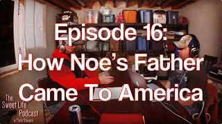 The Sweet Life Podcast - How Noe's Father Came To America