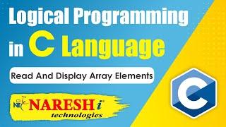 Read and Display Array Elements | Logical Programming in C | Naresh IT