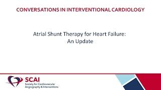 SCAI Conversations in Interventional Cardiology: Atrial Shunt Therapy for Heart Failure