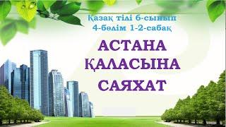 Қазақ тілі  6 - сынып 4 - бөлім 1-2-сабақ Астана қаласына саяхат