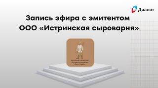 Запись прямого эфира с эмитентом ООО «Истринская сыроварня»