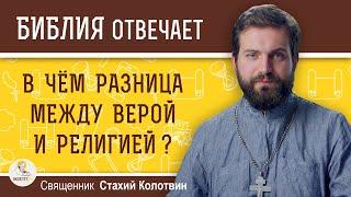 В чем разница между верой и религией ? Священник Стахий Колотвин. Библия отвечает.