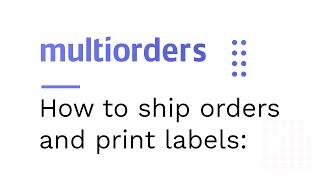 How to ship orders and print labels in Multiorders