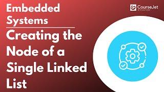 Creating the Node of a Single Linked List | Embedded System Tutorial