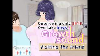 Outgrowing only girls, Overtake boys, Growth sound Visiting the friend Arc