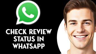 How To Check Review Status In WhatsApp