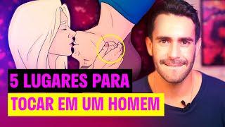 5 Lugares para Tocar em um HOMEM que vai Deixar ELE LOUCO