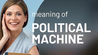 Understanding the "Political Machine": A Deep Dive into Political Dynamics