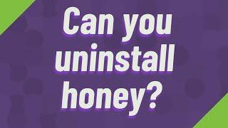 Can you uninstall honey?