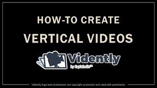 How to Create Vertical Videos in Vidently