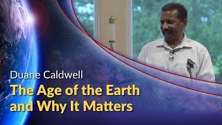 Duane Caldwell - The Age of the Earth and Why It Matters