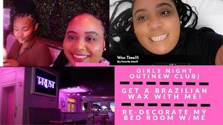 Girls Night Out (Tried a New Club) + Get a Brazilian Wax with Me + Redecorate my Bed Room with Me!