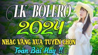 LK BOLERO 2024NHẠC TRỮ TÌNH BẤT HỦ HAY NHẤT TUYỂN CHỌN NHẠC VÀNG HẢI NGOẠI XƯA 2024