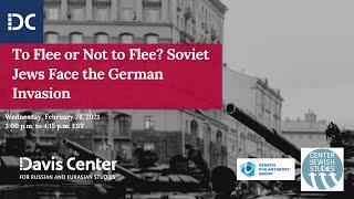 To Flee or Not to Flee? Soviet Jews Face the German Invasion - February 24, 2021