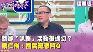 精華片段》藍辦「叭賴」活動很迷幻？#康仁俊：國民黨很阿Q【#狠狠抖內幕】2025.05.20