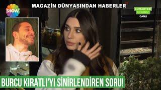 Burcu Kıratlı'yı sinirlendiren soru hangisi?