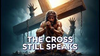 The Cross Still Speaks | Jesus’s Sacrifice Is Alive & Powerful | Best Christian Worship Songs 2025