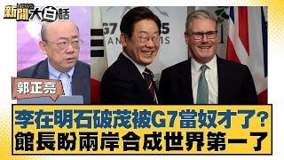 李在明石破茂被G7當奴才了？館長盼兩岸合成世界第一了【#新聞大白話】20250620-8｜#郭正亮#謝龍介#陳揮文