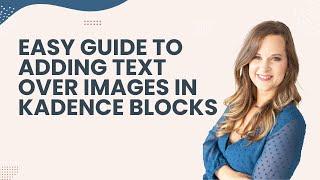 Easy Guide to Adding Text Over Images in Kadence Blocks