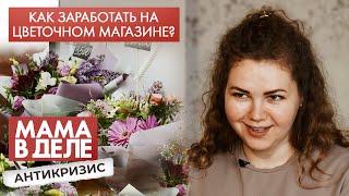 Как заработать на цветочном магазине? | Юлия Гордеева | Мама в деле. Антикризис (2021)