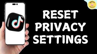 How To Reset TikTok Privacy Settings