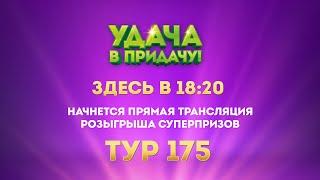 Розыгрыш призов 175 тура игры «Удача в придачу!»