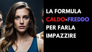 La formula del "caldo e freddo" per farla DESIDERARE TE