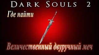 ГАЙД Где найти Величественный Двуручный меч, 2 улгя вражды в Dark Souls 2 - Дарк Соулс 2 оружие, меч