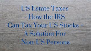 US Estate Taxes - How the IRS Can Tax Your US Stocks + A Solution For Non-US Persons