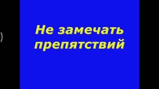 Видеть цель!Верить в себя!И не замечать препятствий! Главные слагаемые успеха.(х/ф Чародеи).