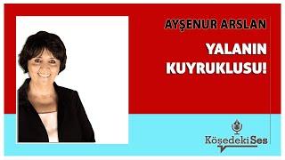 AYŞENUR ARSLAN -"YALANIN KUYRUKLUSU!" * Köşe Yazısı Dinle *