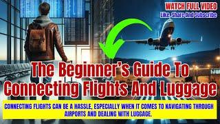 Do you know: The Beginner’s Guide To Connecting Flights And Luggage | Flights Assistance